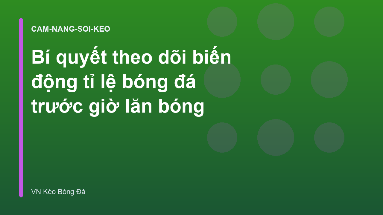 Bí quyết theo dõi biến động tỉ lệ bóng đá trước giờ lăn bóng