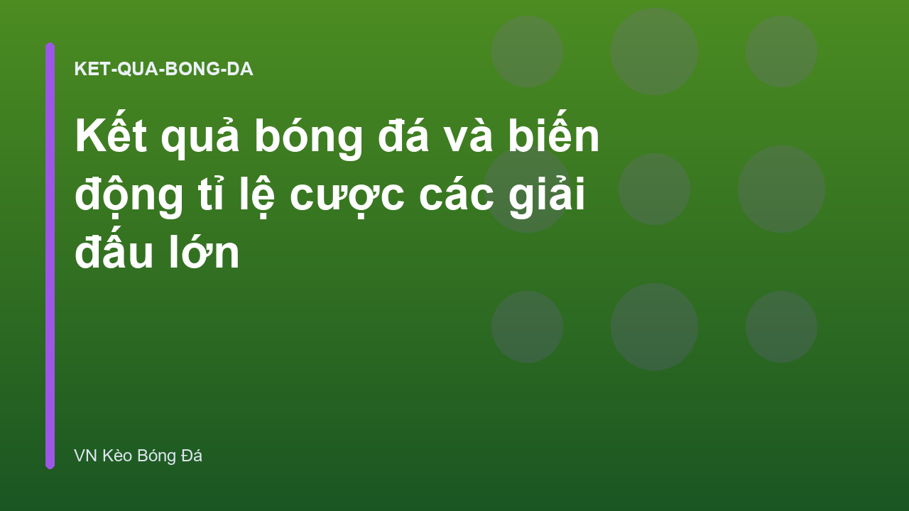 Kết quả bóng đá và biến động tỉ lệ cược các giải đấu lớn