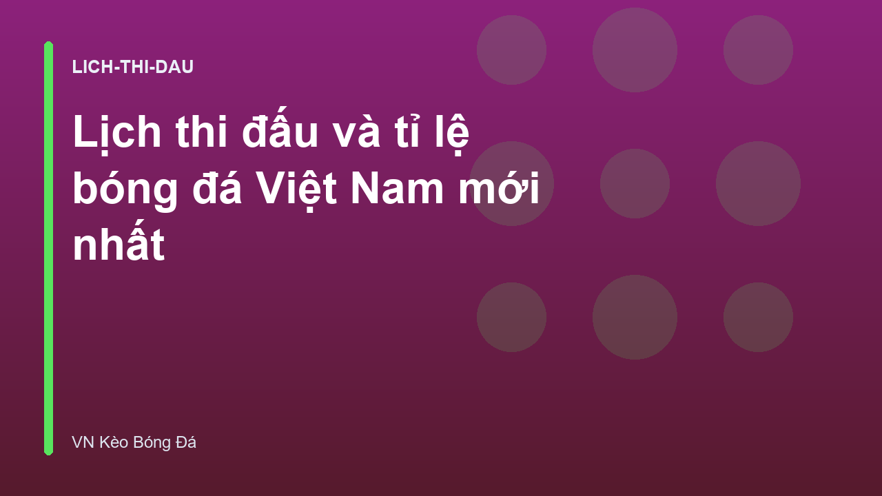 Lịch thi đấu và tỉ lệ bóng đá Việt Nam mới nhất