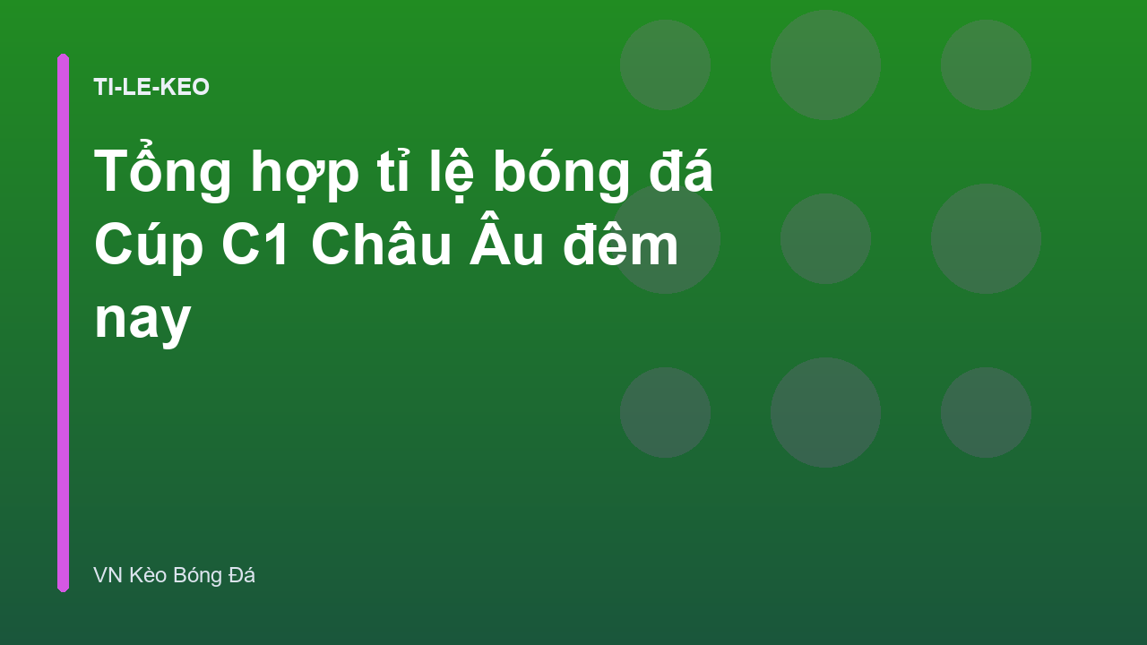 Tổng hợp tỉ lệ bóng đá Cúp C1 Châu Âu đêm nay